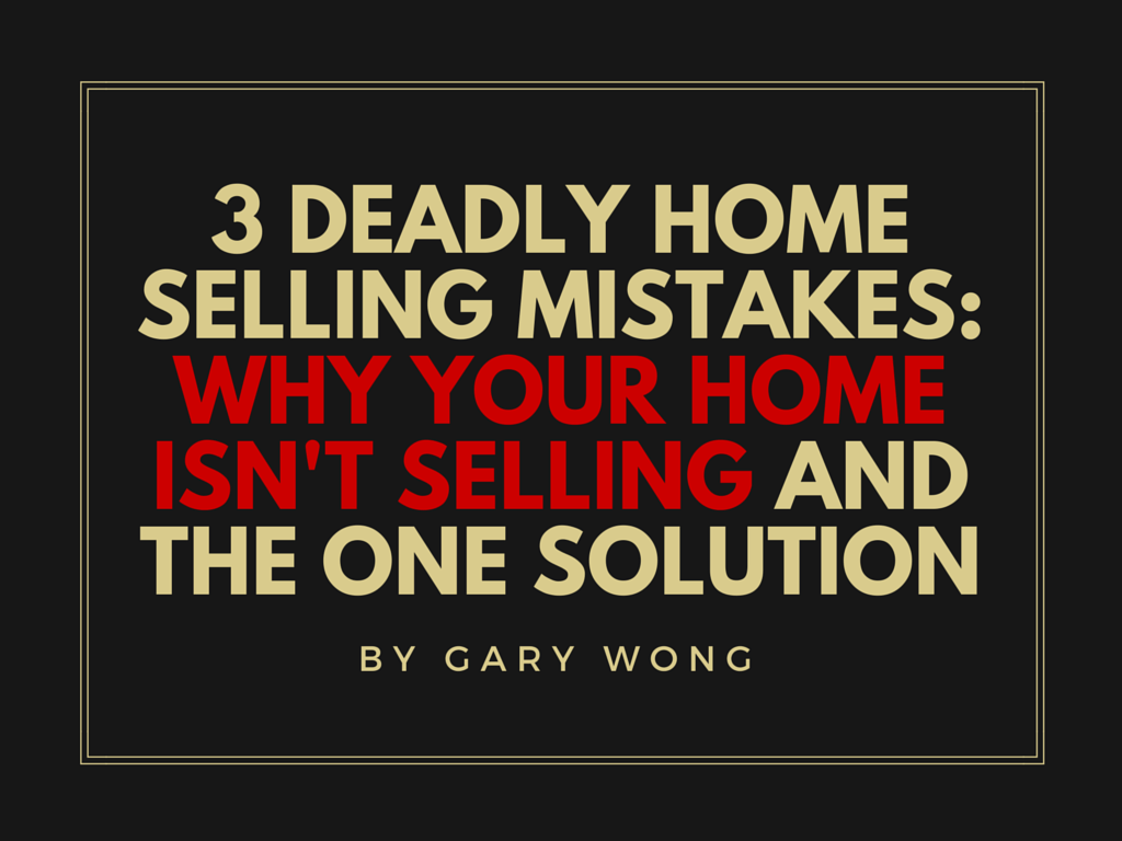 3 Deadly Home Selling Mistakes: Why Your Home Isn't Selling And The One Solution